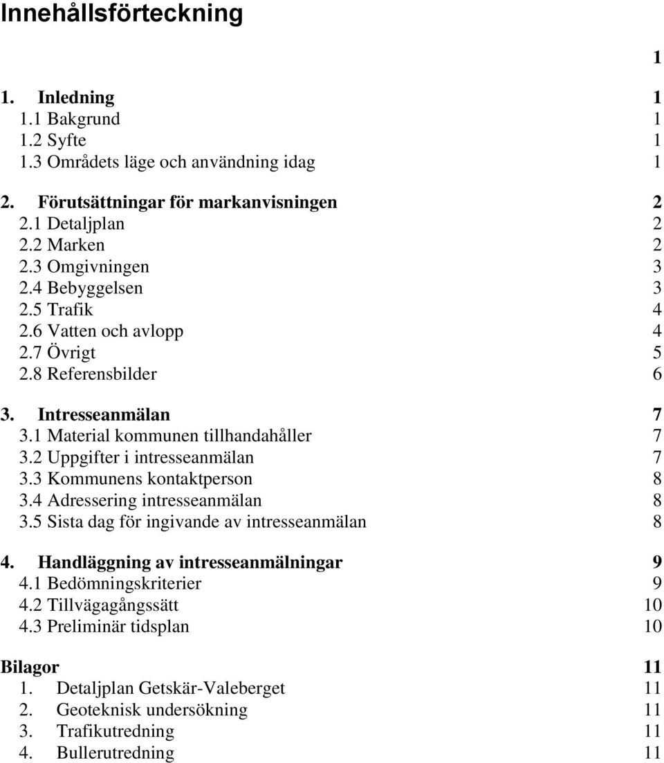 2 Uppgifter i intresseanmälan 7 3.3 Kommunens kontaktperson 8 3.4 Adressering intresseanmälan 8 3.5 Sista dag för ingivande av intresseanmälan 8 4.