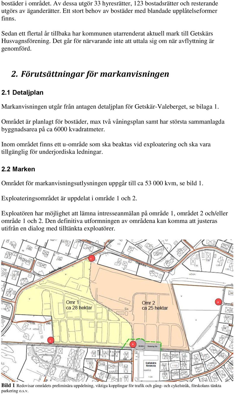 Förutsättningar för markanvisningen 2.1 Detaljplan Markanvisningen utgår från antagen detaljplan för Getskär-Valeberget, se bilaga 1.