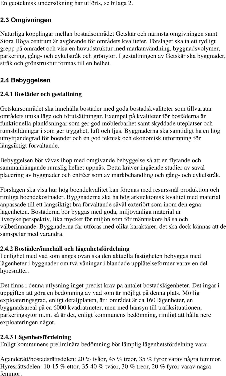 Förslaget ska ta ett tydligt grepp på området och visa en huvudstruktur med markanvändning, byggnadsvolymer, parkering, gång- och cykelstråk och grönytor.