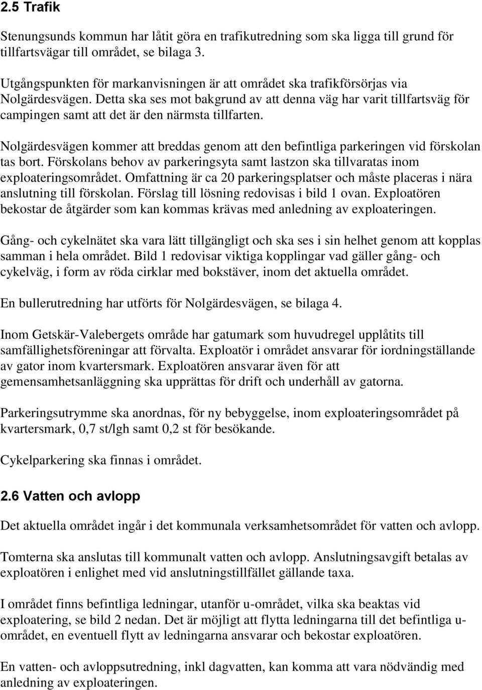 Detta ska ses mot bakgrund av att denna väg har varit tillfartsväg för campingen samt att det är den närmsta tillfarten.