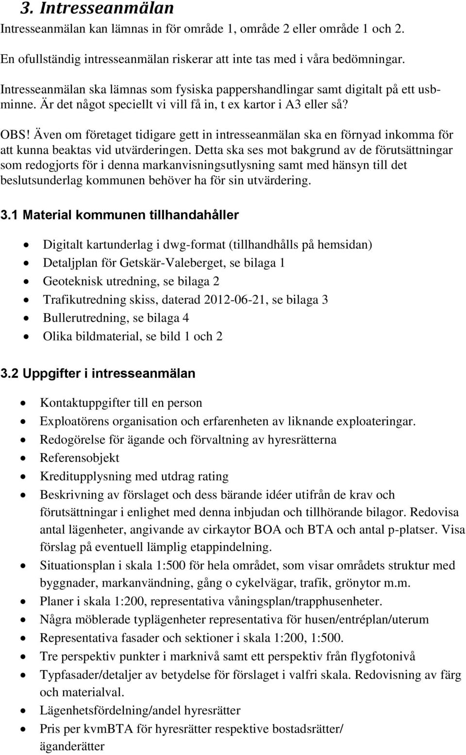 Även om företaget tidigare gett in intresseanmälan ska en förnyad inkomma för att kunna beaktas vid utvärderingen.