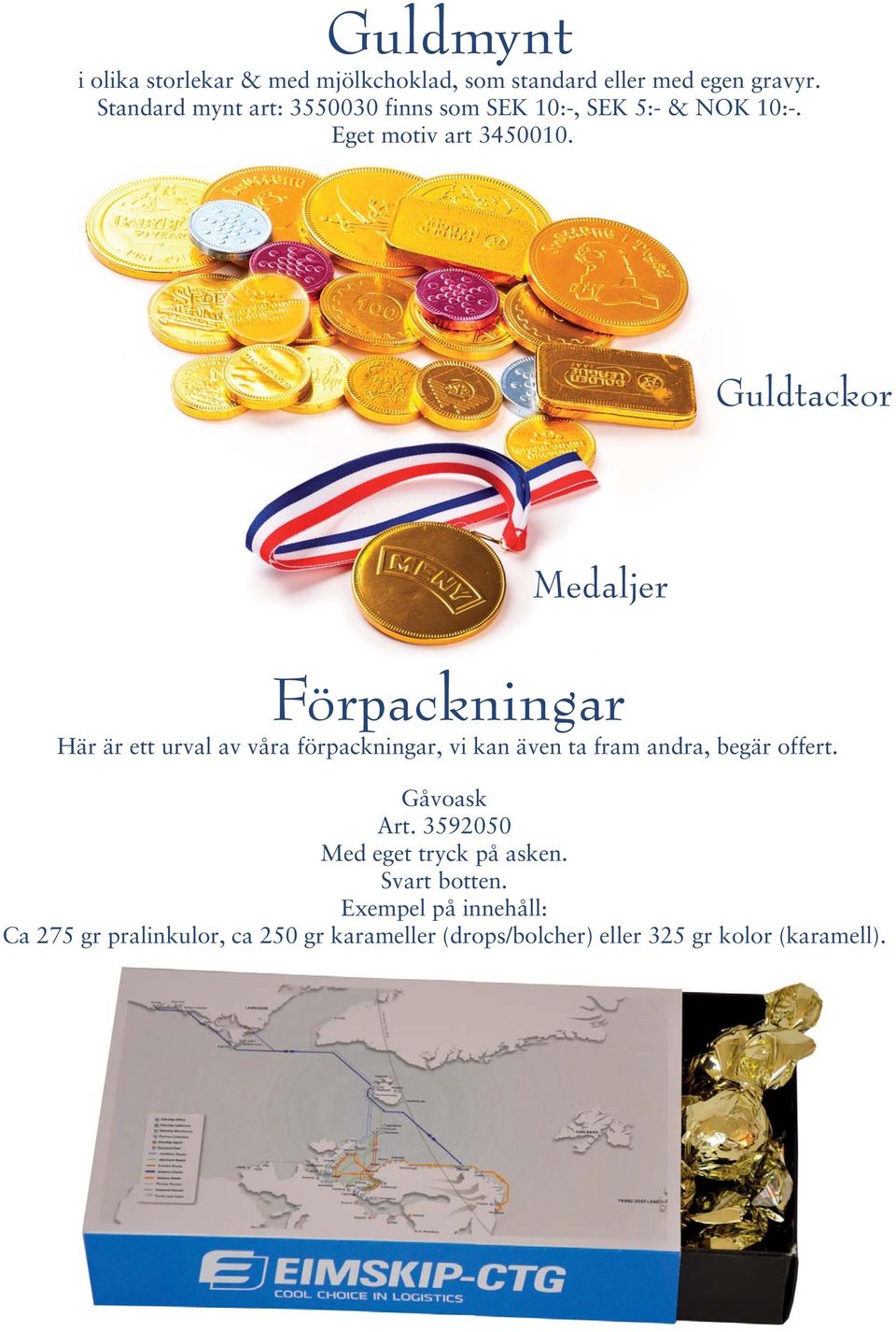 Guldtackor Medaljer Förpackningar Här är ett urval av våra förpackningar, vi kan även ta fram andra, begär offert.