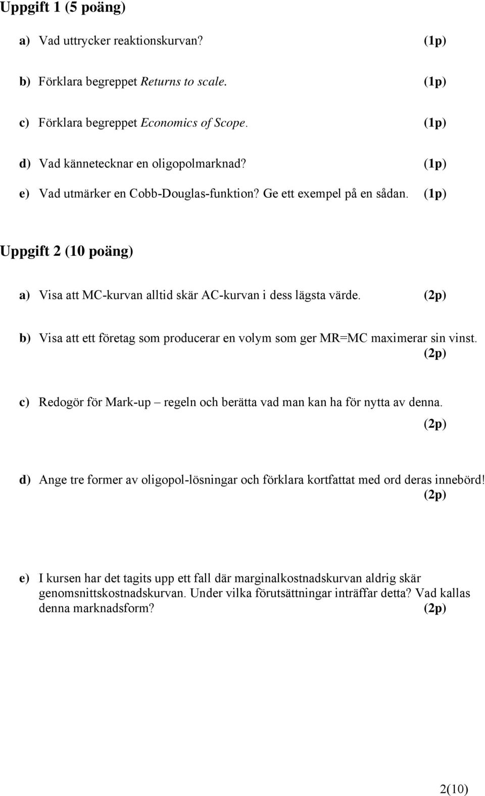 b) Visa att ett företag som producerar en volym som ger MR=MC maximerar sin vinst. c) Redogör för Mark-up regeln och berätta vad man kan ha för nytta av denna.