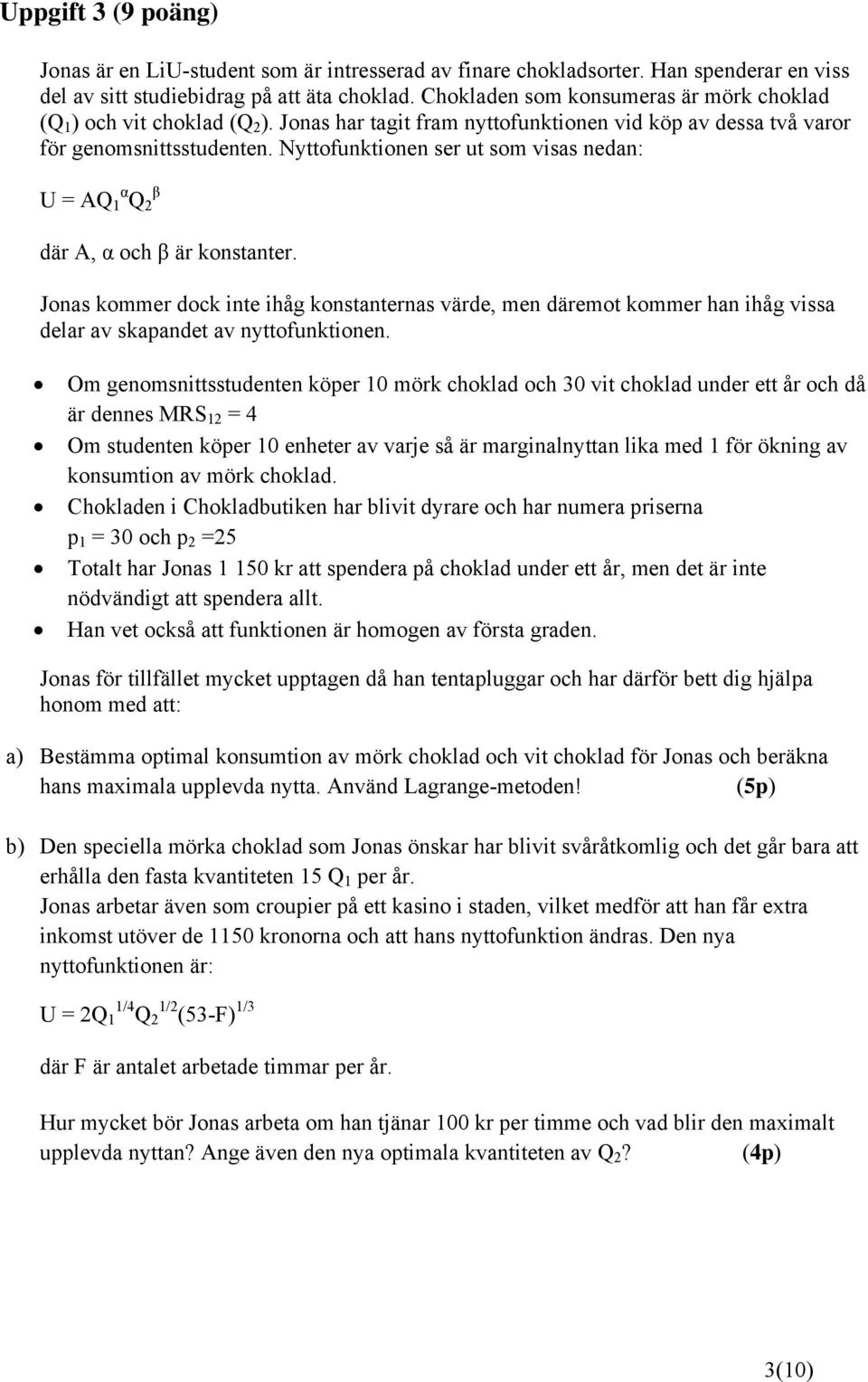 Nyttofunktionen ser ut som visas nedan: U = AQ 1 α Q 2 β där A, α och β är konstanter.