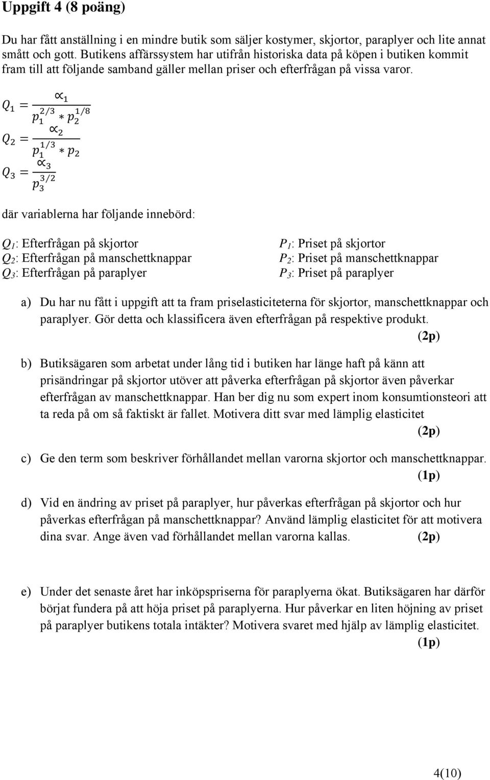 där variablerna har fölande innebörd: Q 1 : Efterfrågan på skortor Q 2 : Efterfrågan på manschettknappar Q 3 : Efterfrågan på paraplyer P 1 : Priset på skortor P 2 : Priset på manschettknappar P 3 :