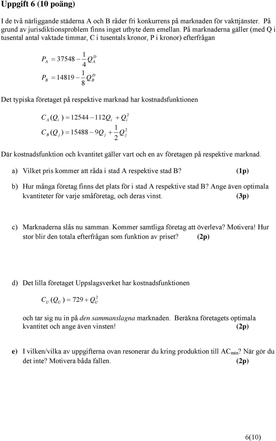 kostnadsfunktionen C C 2 A ( Qi ) 12544 112Qi Qi 1 2 2 B ( Q ) 15488 9Q Q Där kostnadsfunktion och kvantitet gäller vart och en av företagen på respektive marknad.
