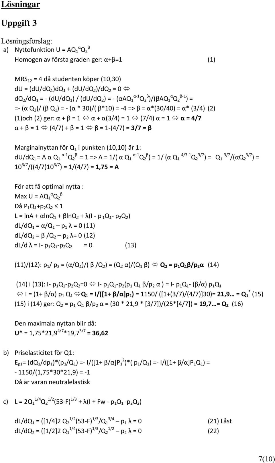α = 4/7 α + β = 1 (4/7) + β = 1 β = 1 (4/7) = 3/7 = β Marginalnyttan för Q 1 i punkten (10,10) är 1: du/dq 1 = A α Q 1 α 1 Q 2 β = 1 => A = 1/( α Q 1 α 1 Q 2 β ) = 1/ (α Q 1 4/7 1 Q 2 3/7 ) = Q 1 3/7