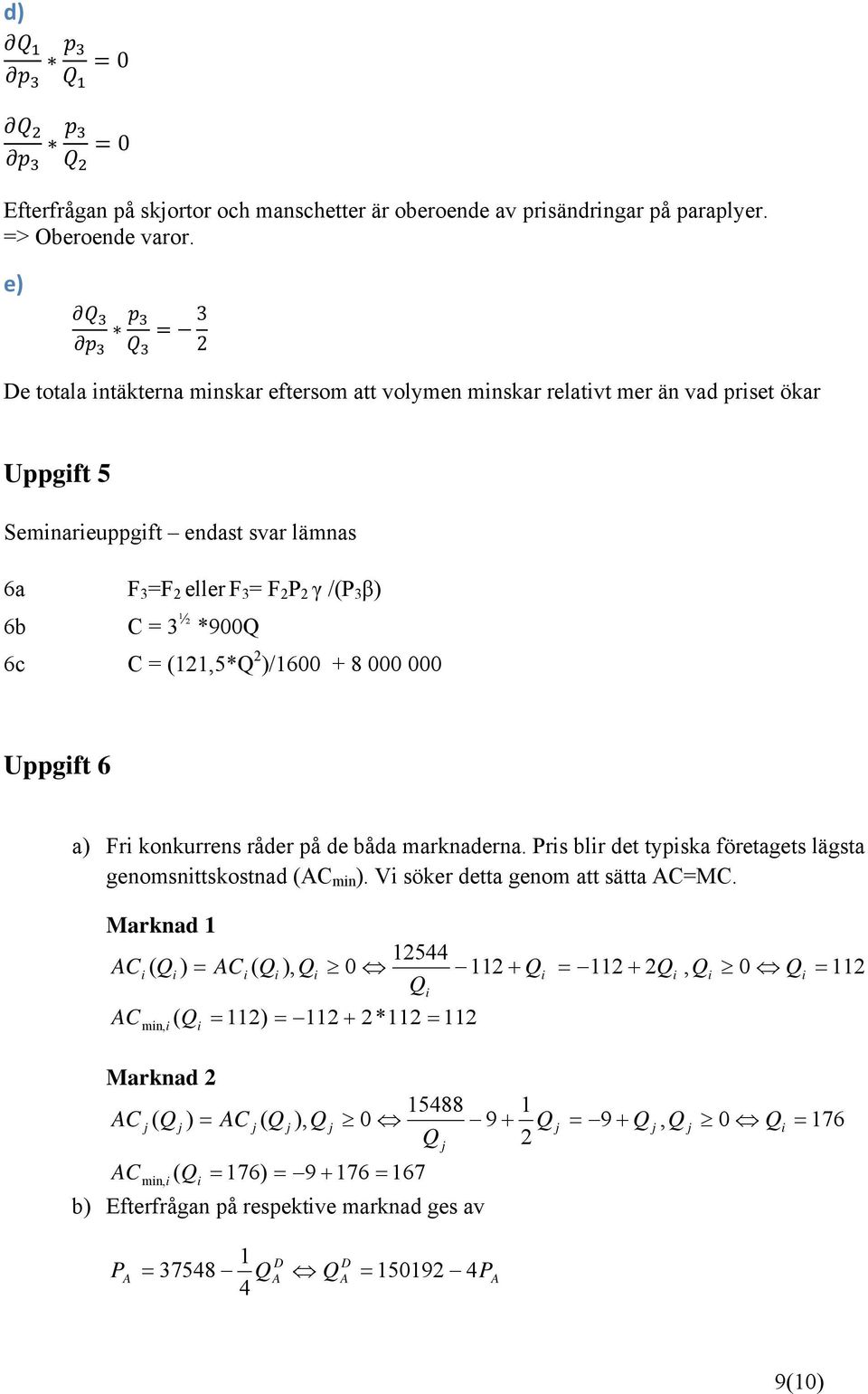 *900Q 6c C = (121,5*Q 2 )/1600 + 8 000 000 Uppgift 6 a) Fri konkurrens råder på de båda marknaderna. Pris blir det typiska företagets lägsta genomsnittskostnad (AC min ).