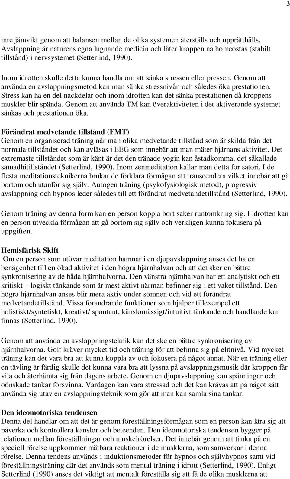 Inom idrotten skulle detta kunna handla om att sänka stressen eller pressen. Genom att använda en avslappningsmetod kan man sänka stressnivån och således öka prestationen.