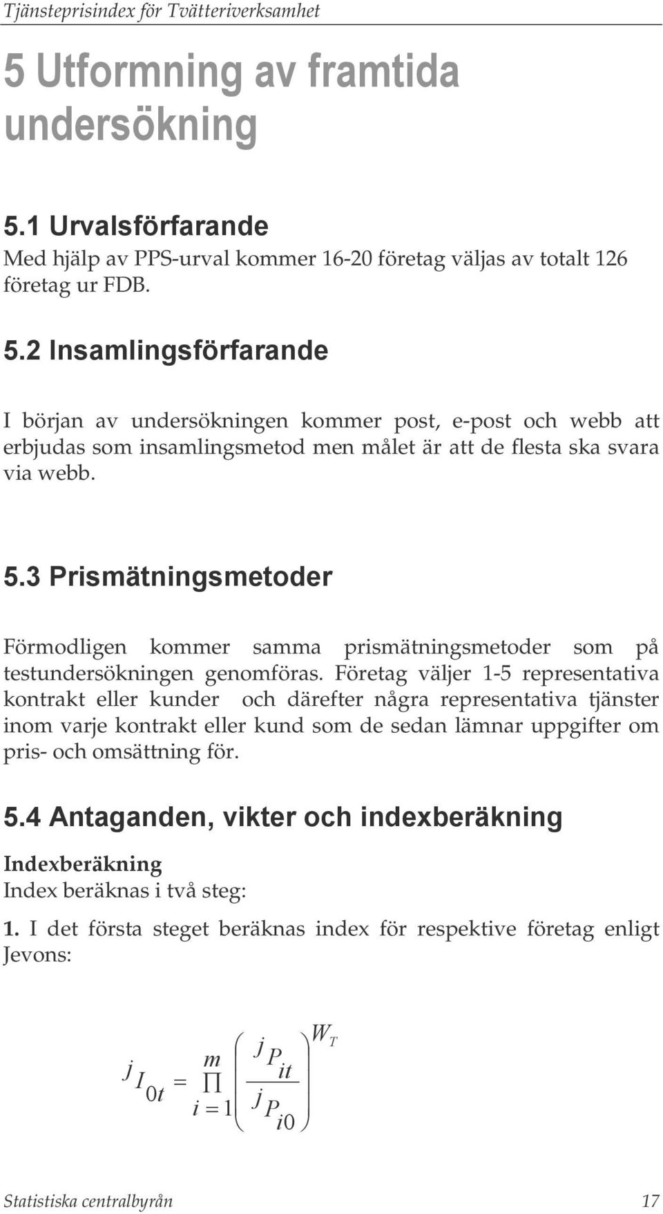 Företag väljer 1-5 representativa kontrakt eller kunder och därefter några representativa tjänster inom varje kontrakt eller kund som de sedan lämnar uppgifter om pris- och omsättning för. 5.