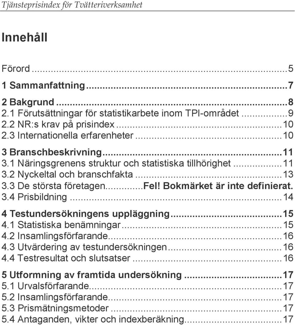 Bokmärket är inte definierat. 3.4 Prisbildning...14 4 Testundersökningens uppläggning...15 4.1 Statistiska benämningar...15 4.2 Insamlingsförfarande...16 4.