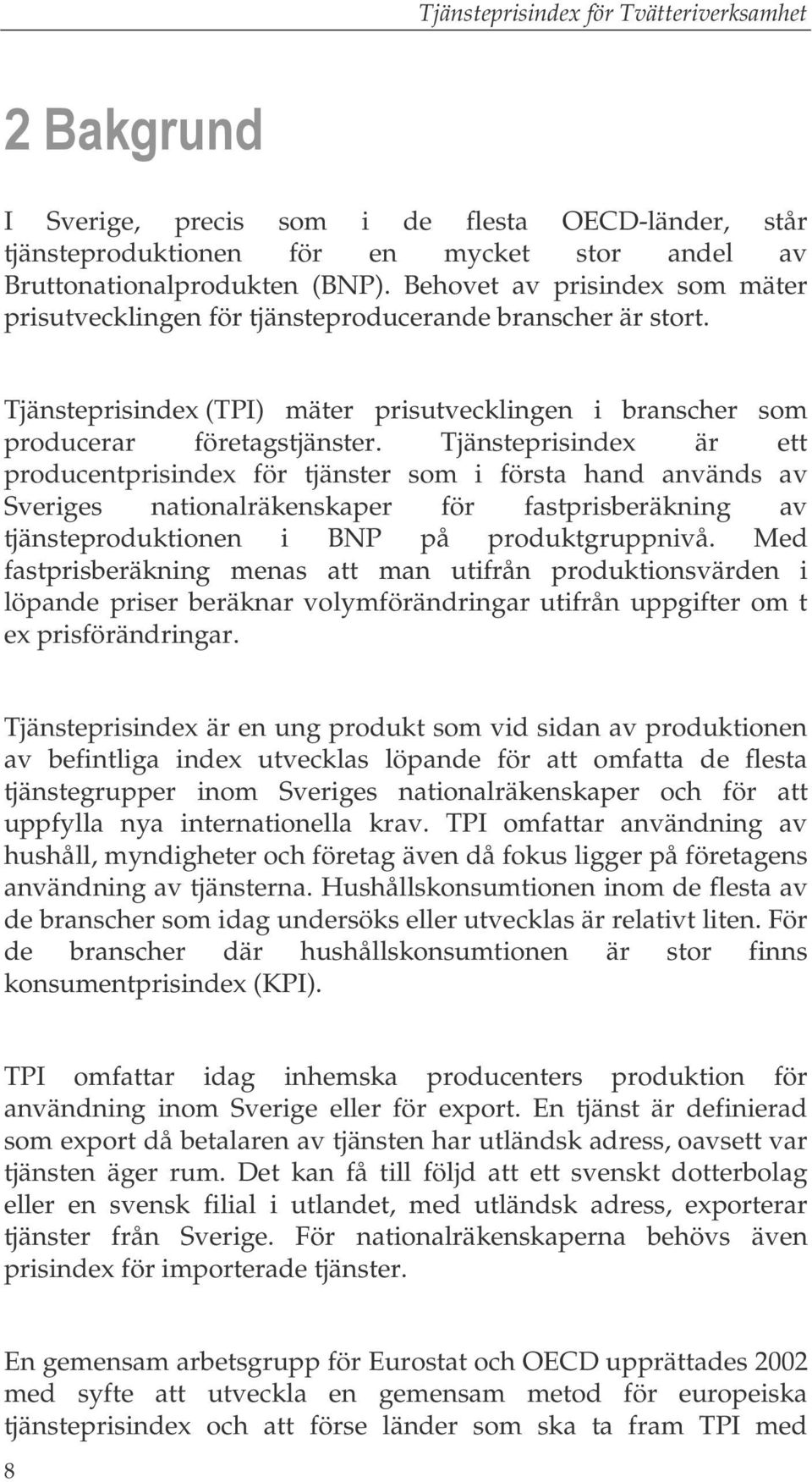 Tjänsteprisindex är ett producentprisindex för tjänster som i första hand används av Sveriges nationalräkenskaper för fastprisberäkning av tjänsteproduktionen i BNP på produktgruppnivå.