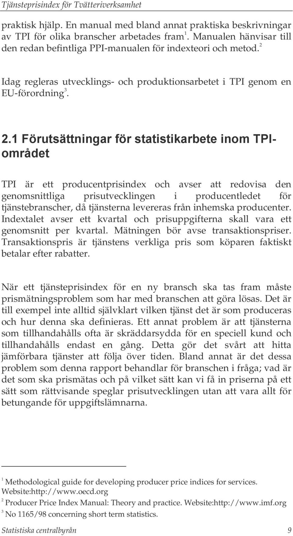 1 Förutsättningar för statistikarbete inom TPIområdet TPI är ett producentprisindex och avser att redovisa den genomsnittliga prisutvecklingen i producentledet för tjänstebranscher, då tjänsterna