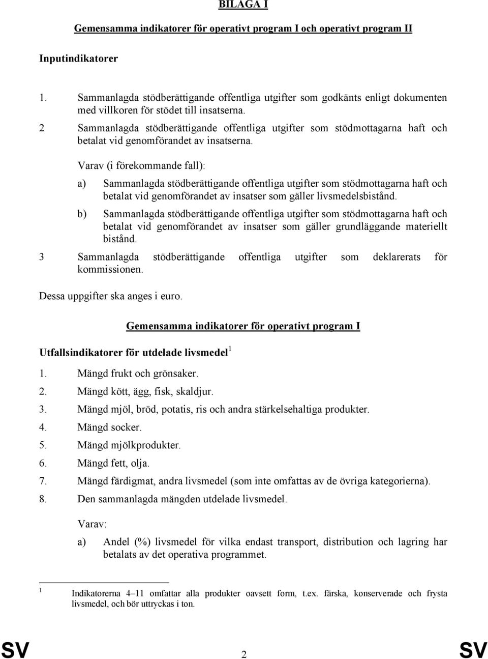 2 Sammanlagda stödberättigande offentliga utgifter som stödmottagarna haft och betalat vid genomförandet av insatserna.