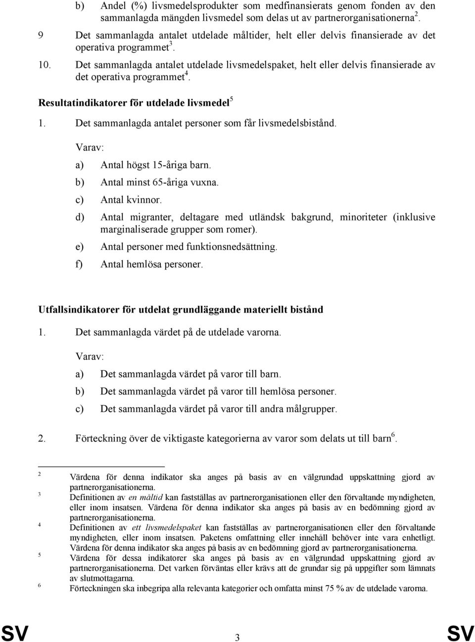 Det sammanlagda antalet utdelade livsmedelspaket, helt eller delvis finansierade av det operativa programmet 4. Resultatindikatorer för utdelade livsmedel 5 1.