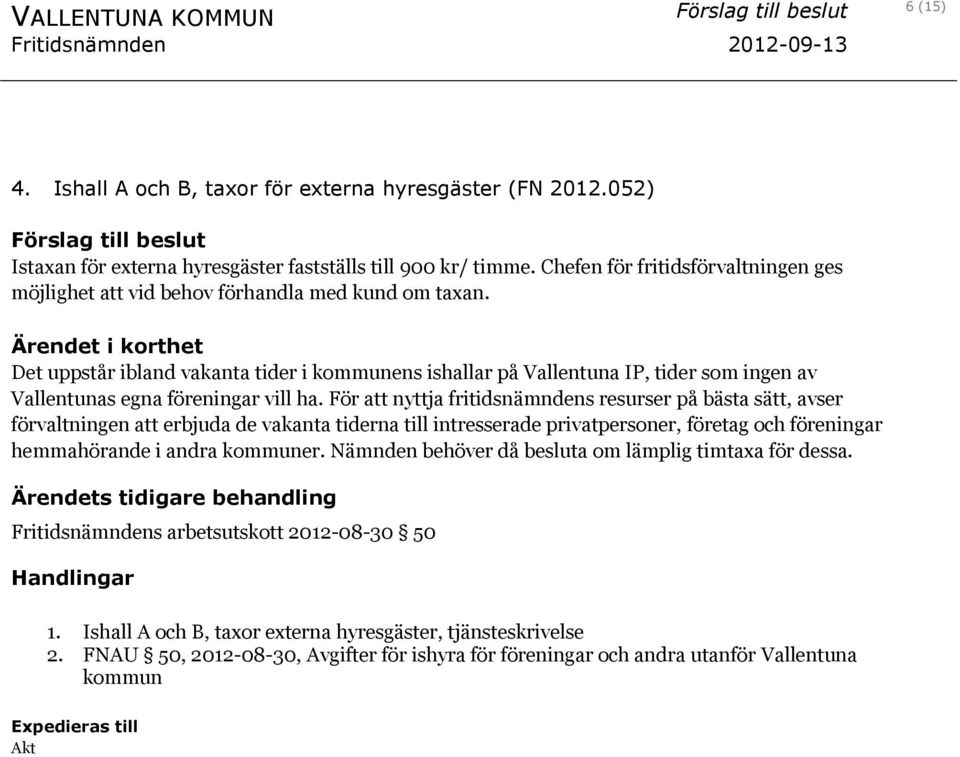 Det uppstår ibland vakanta tider i kommunens ishallar på Vallentuna IP, tider som ingen av Vallentunas egna föreningar vill ha.