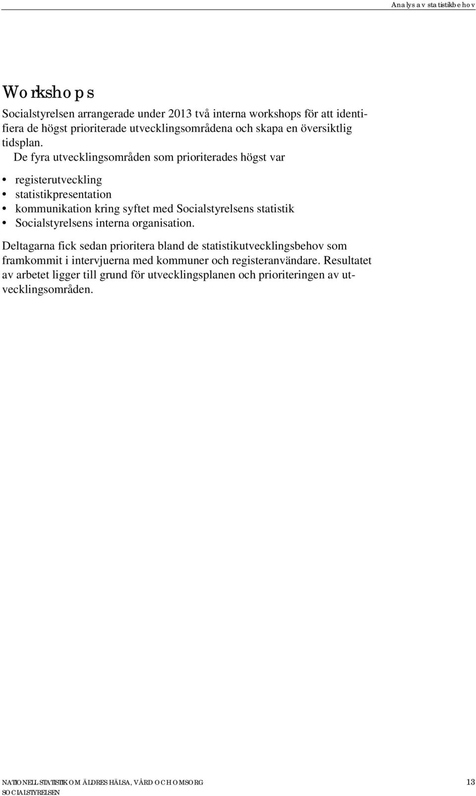 De fyra utvecklingsområden som prioriterades högst var registerutveckling statistikpresentation kommunikation kring syftet med Socialstyrelsens statistik