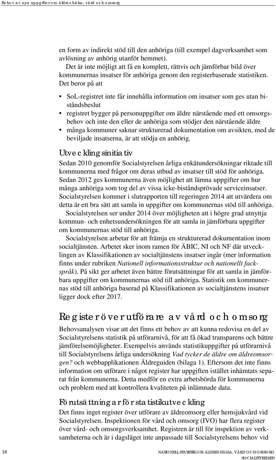 Det beror på att SoL-registret inte får innehålla information om insatser som ges utan biståndsbeslut registret bygger på personuppgifter om äldre närstående med ett omsorgsbehov och inte den eller