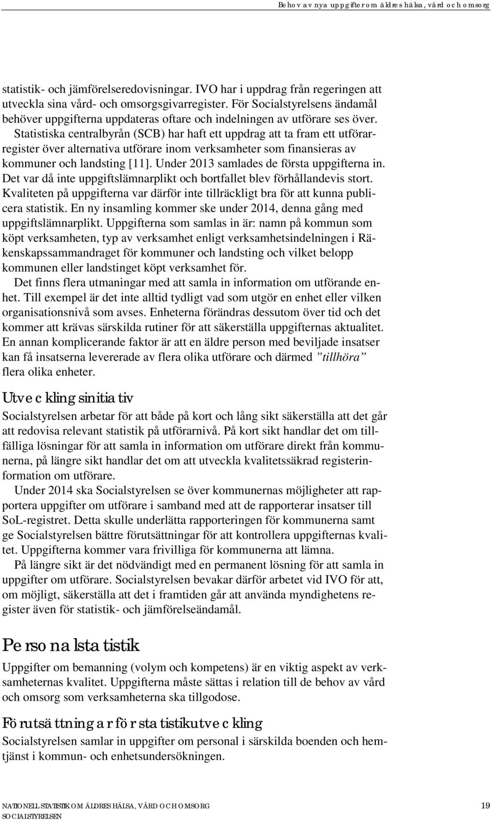 Statistiska centralbyrån (SCB) har haft ett uppdrag att ta fram ett utförarregister över alternativa utförare inom verksamheter som finansieras av kommuner och landsting [11].