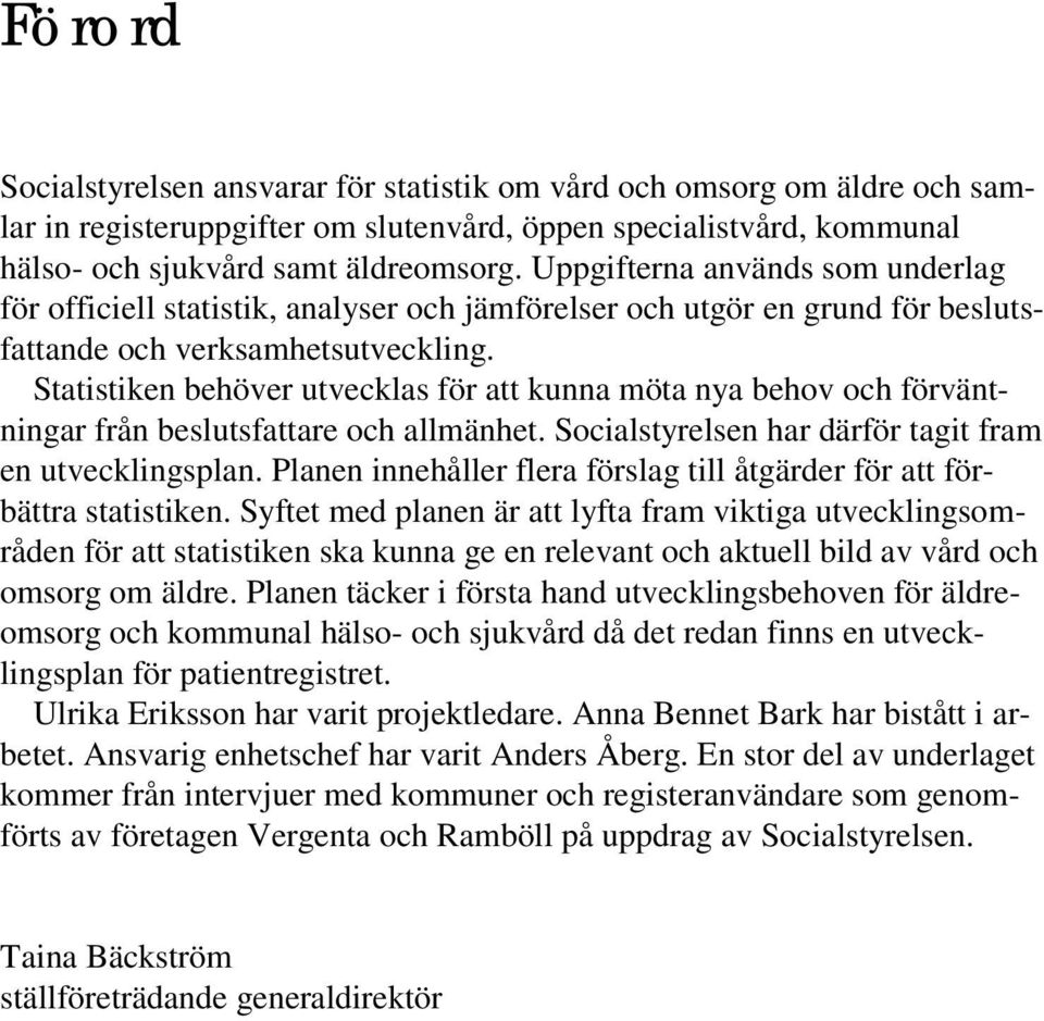 Statistiken behöver utvecklas för att kunna möta nya behov och förväntningar från beslutsfattare och allmänhet. Socialstyrelsen har därför tagit fram en utvecklingsplan.