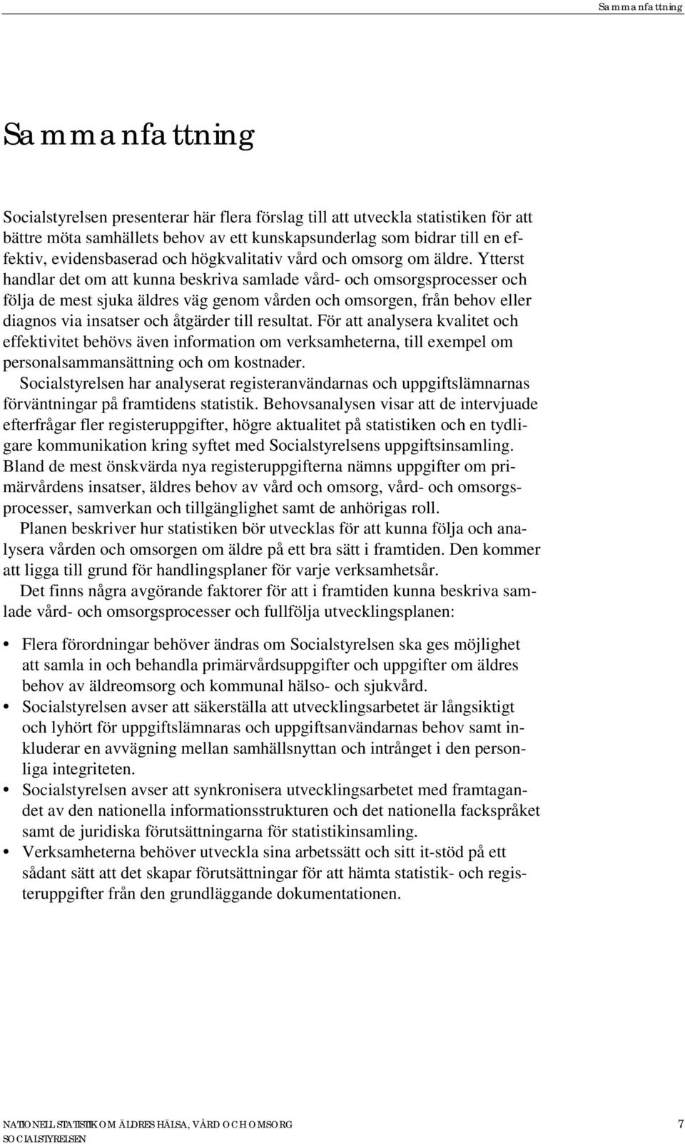 Ytterst handlar det om att kunna beskriva samlade vård- och omsorgsprocesser och följa de mest sjuka äldres väg genom vården och omsorgen, från behov eller diagnos via insatser och åtgärder till