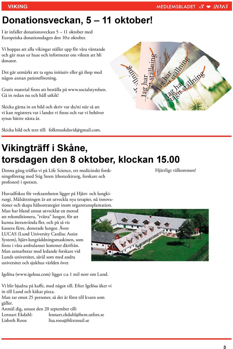 Det går utmärkt att ta egna initiativ eller gå ihop med någon annan patientförening. Gratis material finns att beställa på www.socialstyrelsen. Gå in redan nu och håll utkik!