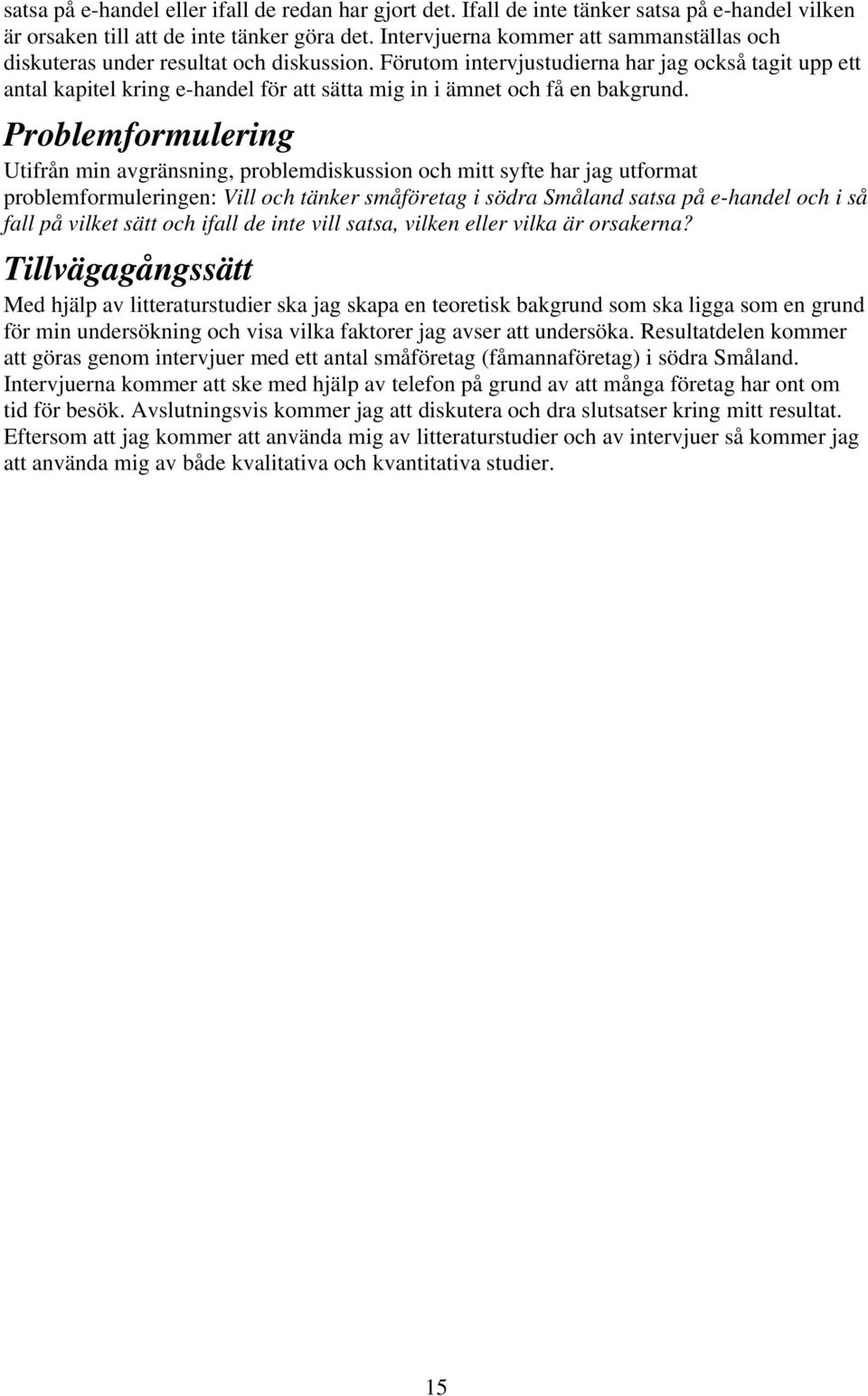 Förutom intervjustudierna har jag också tagit upp ett antal kapitel kring e-handel för att sätta mig in i ämnet och få en bakgrund.