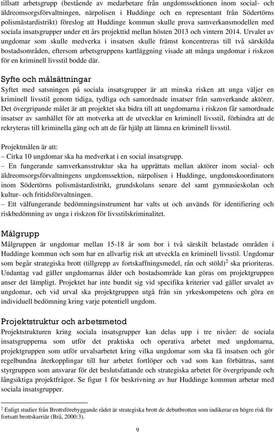 Urvalet av ungdomar som skulle medverka i insatsen skulle främst koncentreras till två särskilda bostadsområden, eftersom arbetsgruppens kartläggning visade att många ungdomar i riskzon för en