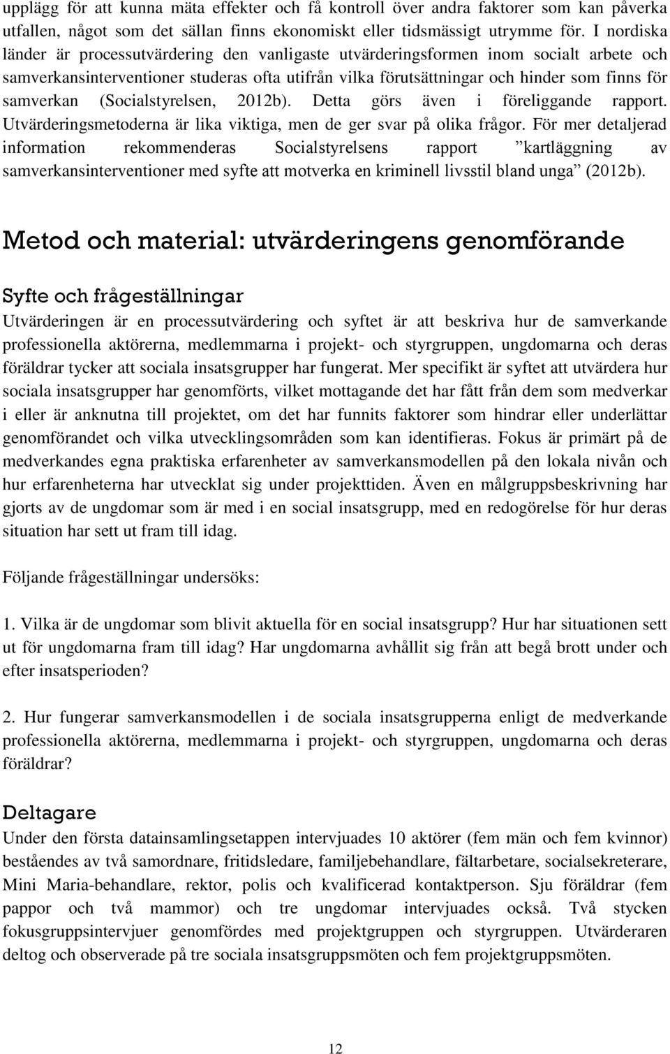 samverkan (Socialstyrelsen, 2012b). Detta görs även i föreliggande rapport. Utvärderingsmetoderna är lika viktiga, men de ger svar på olika frågor.