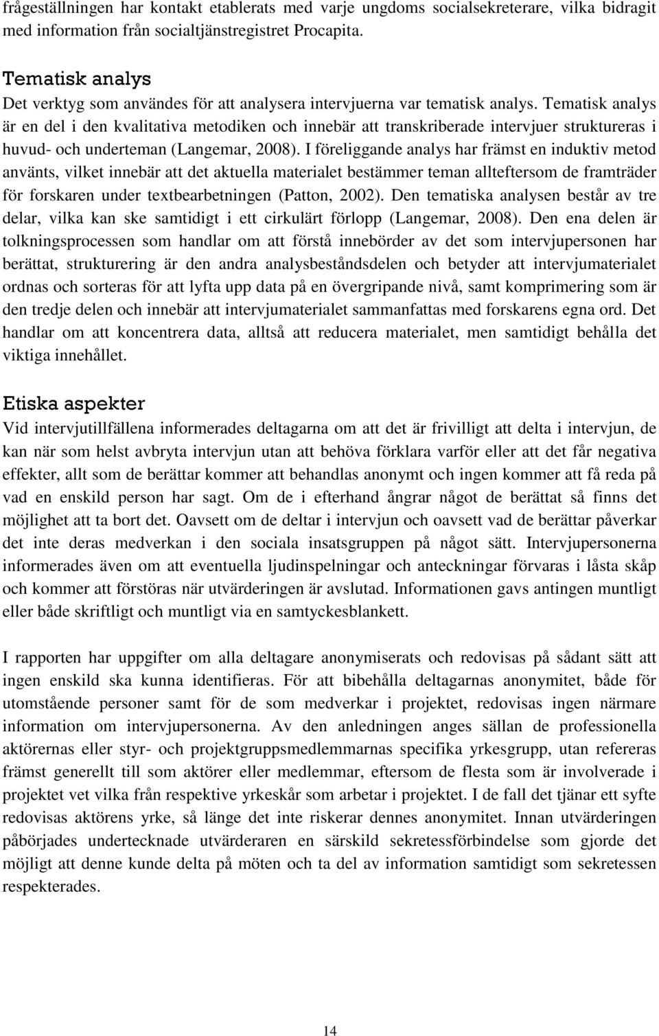 Tematisk analys är en del i den kvalitativa metodiken och innebär att transkriberade intervjuer struktureras i huvud- och underteman (Langemar, 2008).