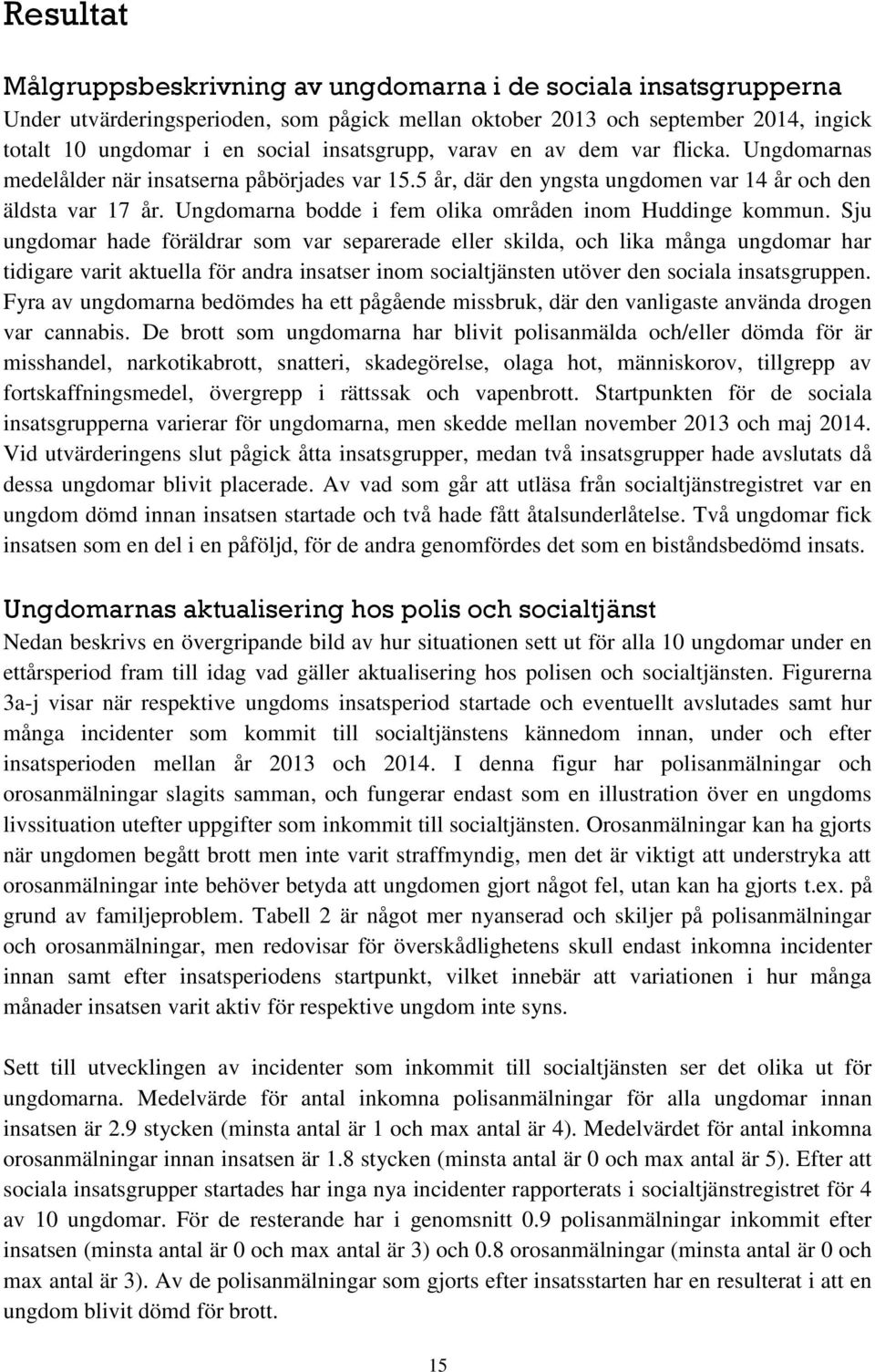 Ungdomarna bodde i fem olika områden inom Huddinge kommun.