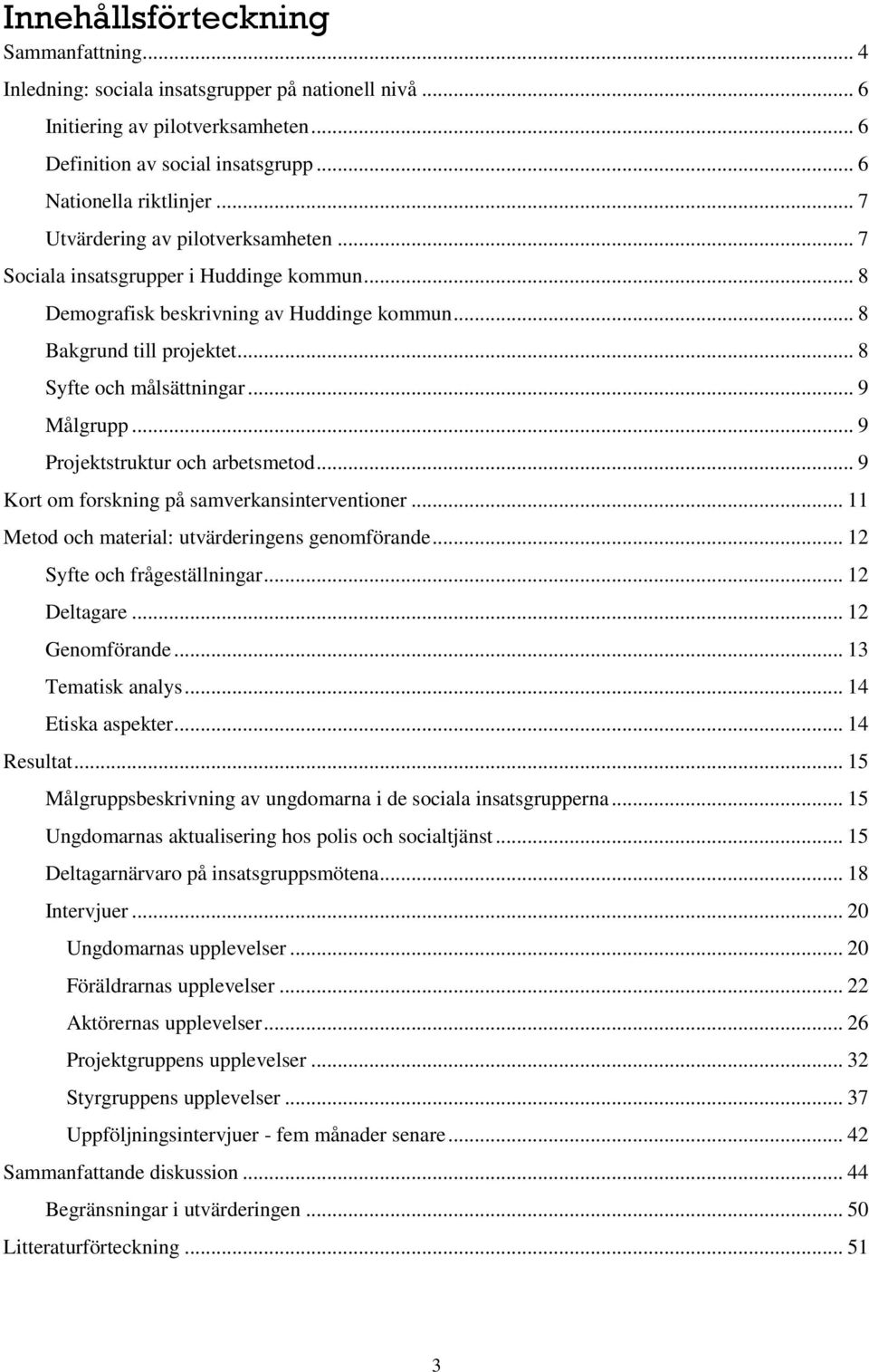 .. 9 Målgrupp... 9 Projektstruktur och arbetsmetod... 9 Kort om forskning på samverkansinterventioner... 11 Metod och material: utvärderingens genomförande... 12 Syfte och frågeställningar.