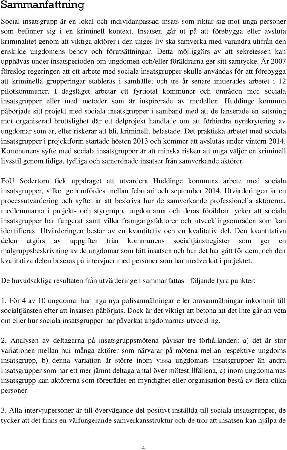 Detta möjliggörs av att sekretessen kan upphävas under insatsperioden om ungdomen och/eller föräldrarna ger sitt samtycke.