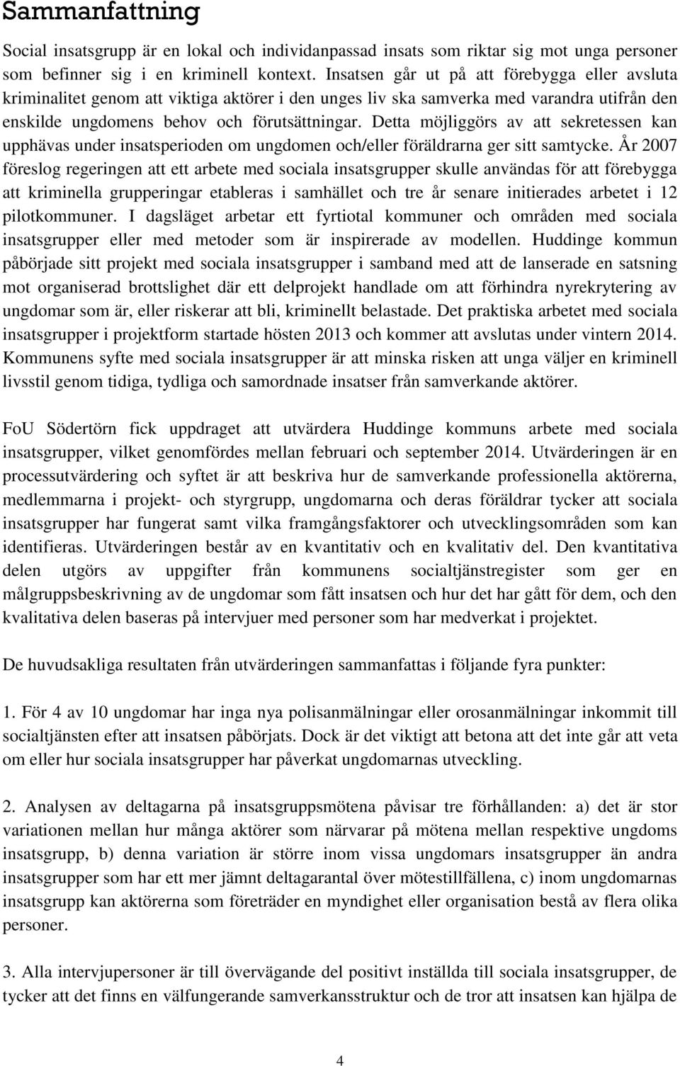 Detta möjliggörs av att sekretessen kan upphävas under insatsperioden om ungdomen och/eller föräldrarna ger sitt samtycke.