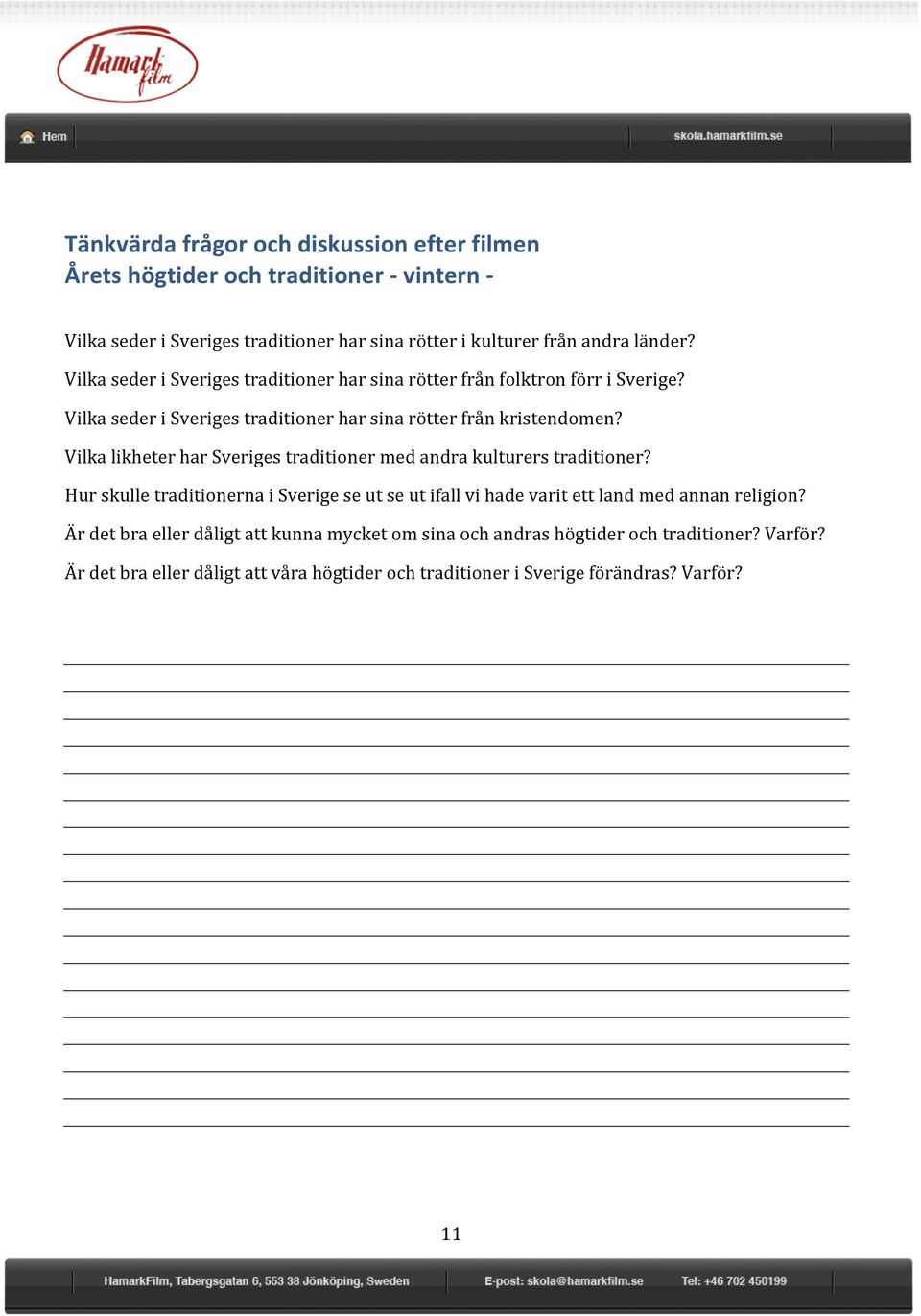 Vilka likheter har Sveriges traditioner med andra kulturers traditioner? Hur skulle traditionerna i Sverige se ut se ut ifall vi hade varit ett land med annan religion?