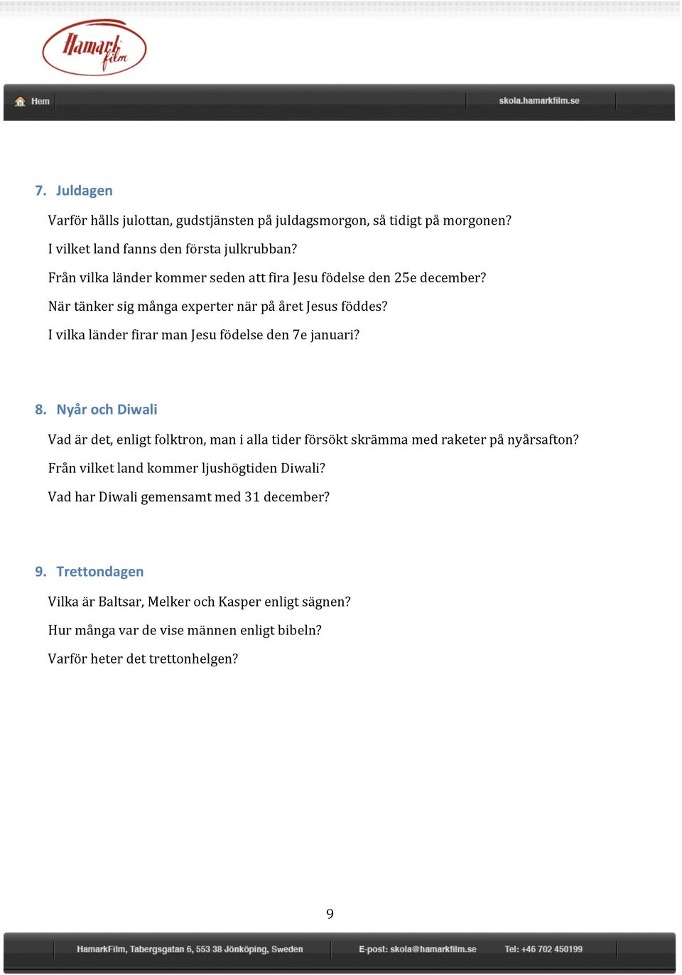 I vilka länder firar man Jesu födelse den 7e januari? 8. Nyår och Diwali Vad är det, enligt folktron, man i alla tider försökt skrämma med raketer på nyårsafton?