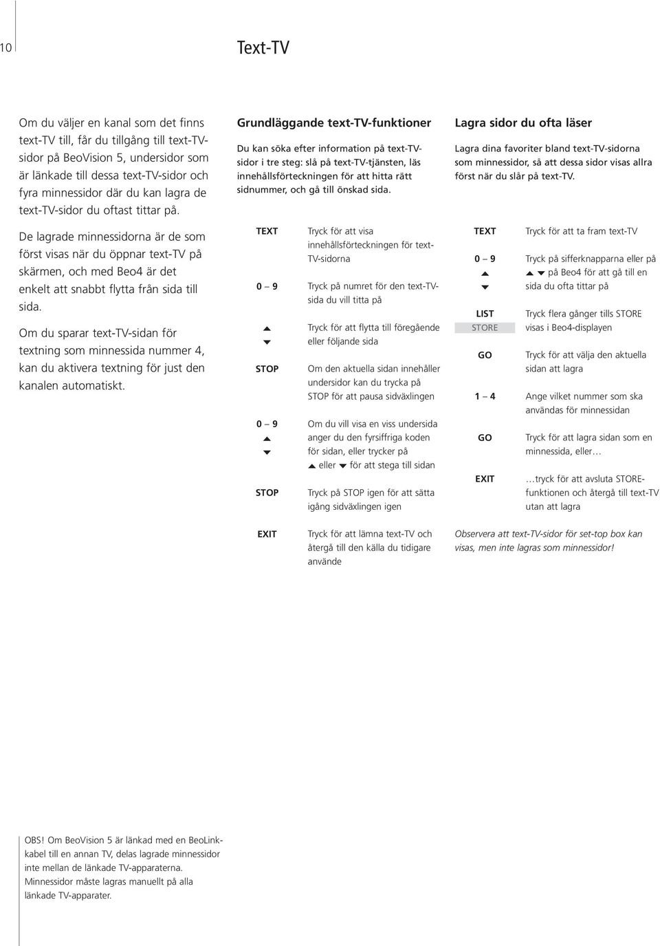 Grundläggande text-tv-funktioner Du kan söka efter information på text-tvsidor i tre steg: slå på text-tv-tjänsten, läs innehållsförteckningen för att hitta rätt sidnummer, och gå till önskad sida.