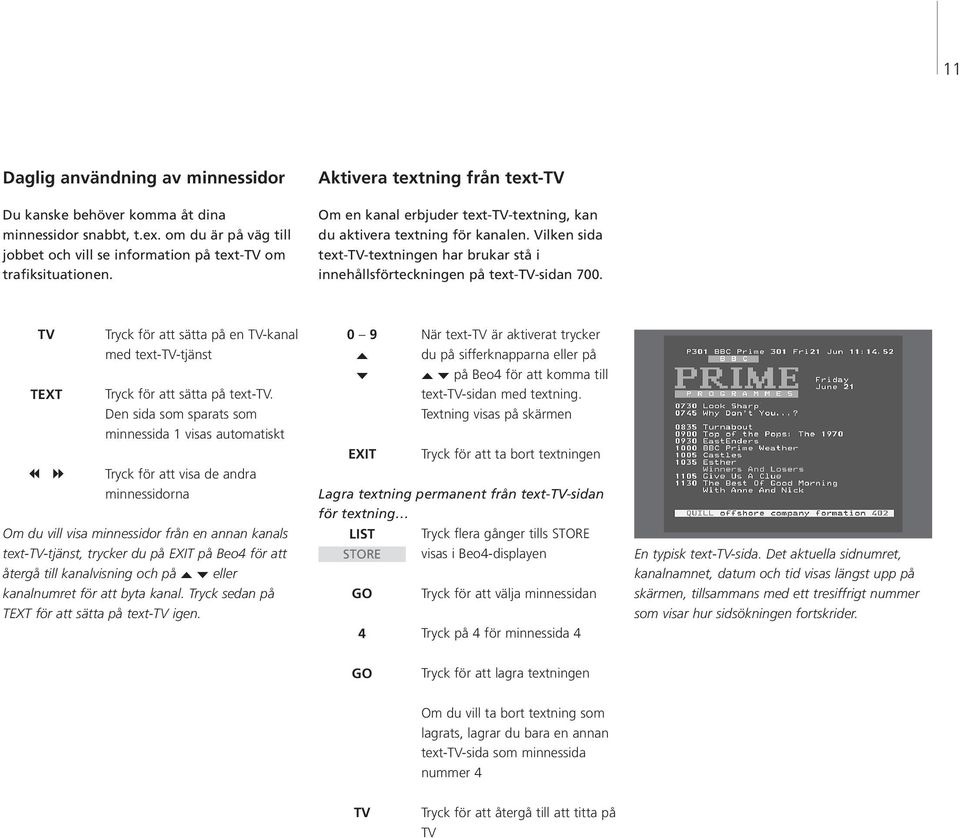 TV TEXT ss tt Tryck för att sätta på en TV-kanal med text-tv-tjänst Tryck för att sätta på text-tv.