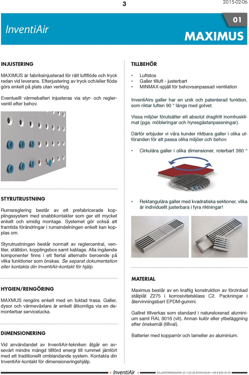 TILLBEHÖR Luftstos Galler tilluft - justerbart MINMAX-spjäll för behovsanpassad ventilation InventiAirs galler har en unik och patenterad funktion, som riktar luften 90 längs med golvet.