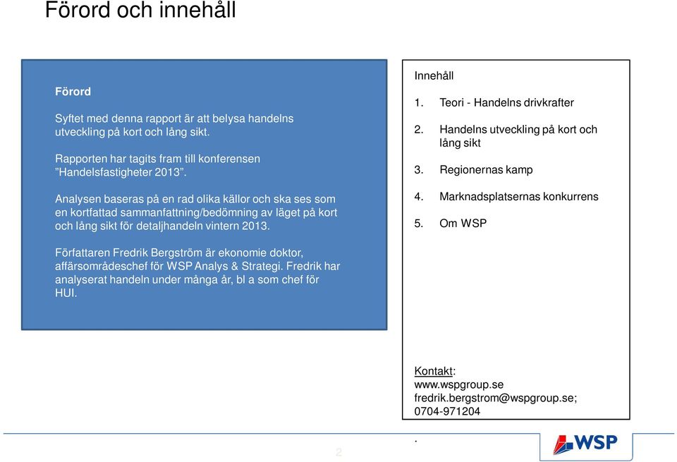 Teori - Handelns drivkrafter 2. Handelns utveckling på kort och lång sikt 3. Regionernas kamp 4. Marknadsplatsernas konkurrens 5.