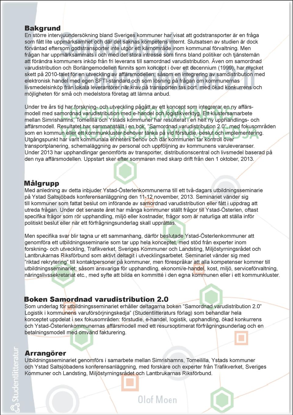 Men frågan har uppmärksammats i och med det stora intresse som finns bland politiker och tjänstemän att förändra kommuners inköp från fri leverans till samordnad varudistribution.