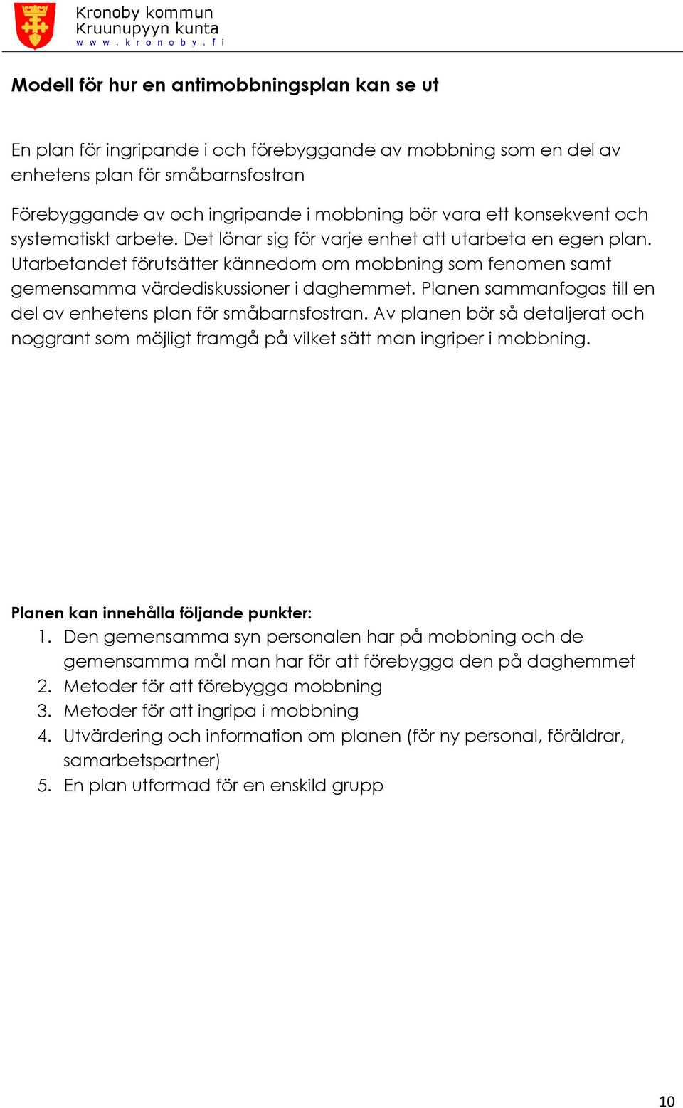 Utarbetandet förutsätter kännedom om mobbning som fenomen samt gemensamma värdediskussioner i daghemmet. Planen sammanfogas till en del av enhetens plan för småbarnsfostran.