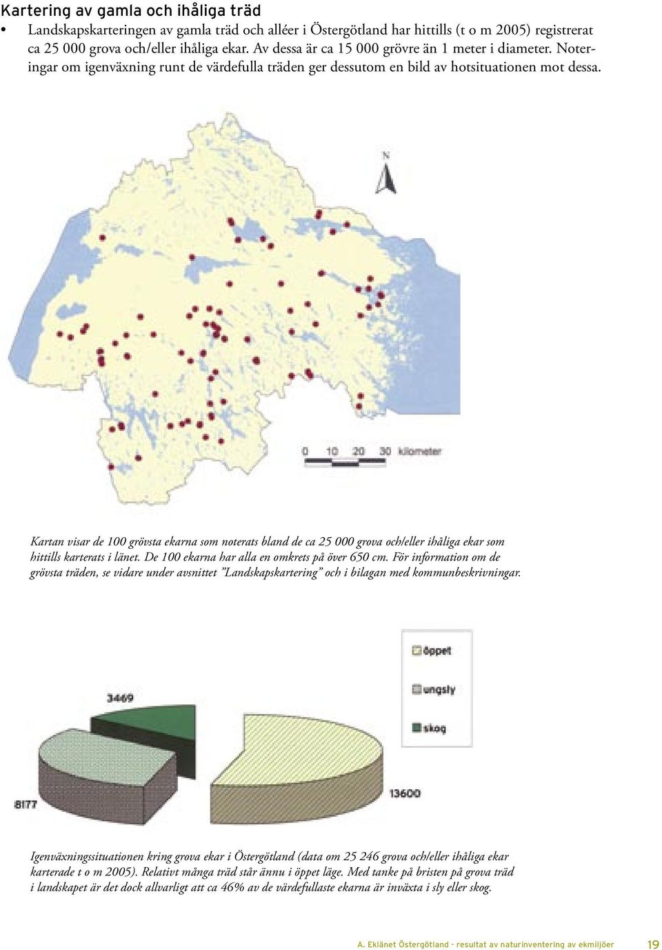 Kartan visar de 100 grövsta ekarna som noterats bland de ca 25 000 grova och/eller ihåliga ekar som hittills karterats i länet. De 100 ekarna har alla en omkrets på över 650 cm.