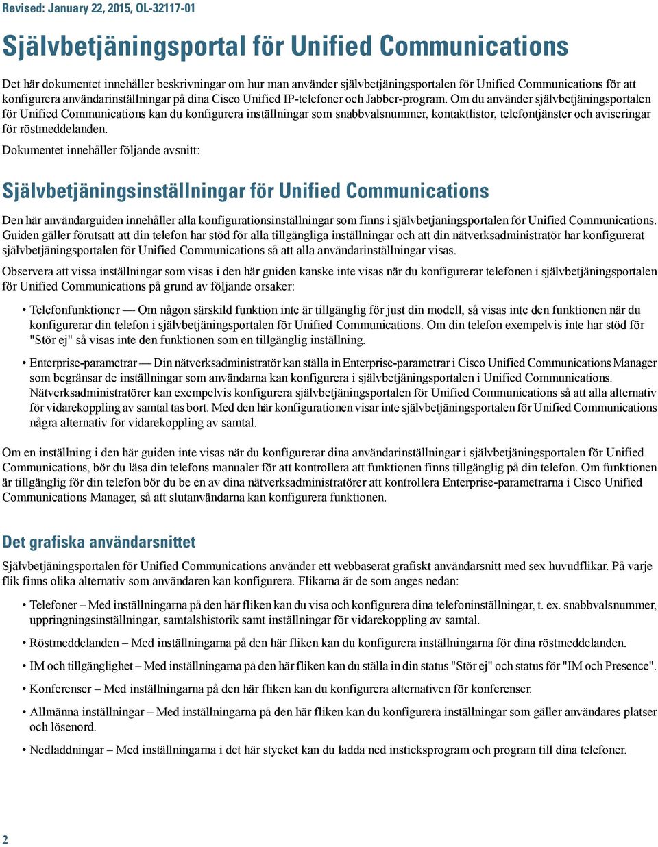 Om du använder självbetjäningsportalen för Unified Communications kan du konfigurera inställningar som snabbvalsnummer, kontaktlistor, telefontjänster och aviseringar för röstmeddelanden.