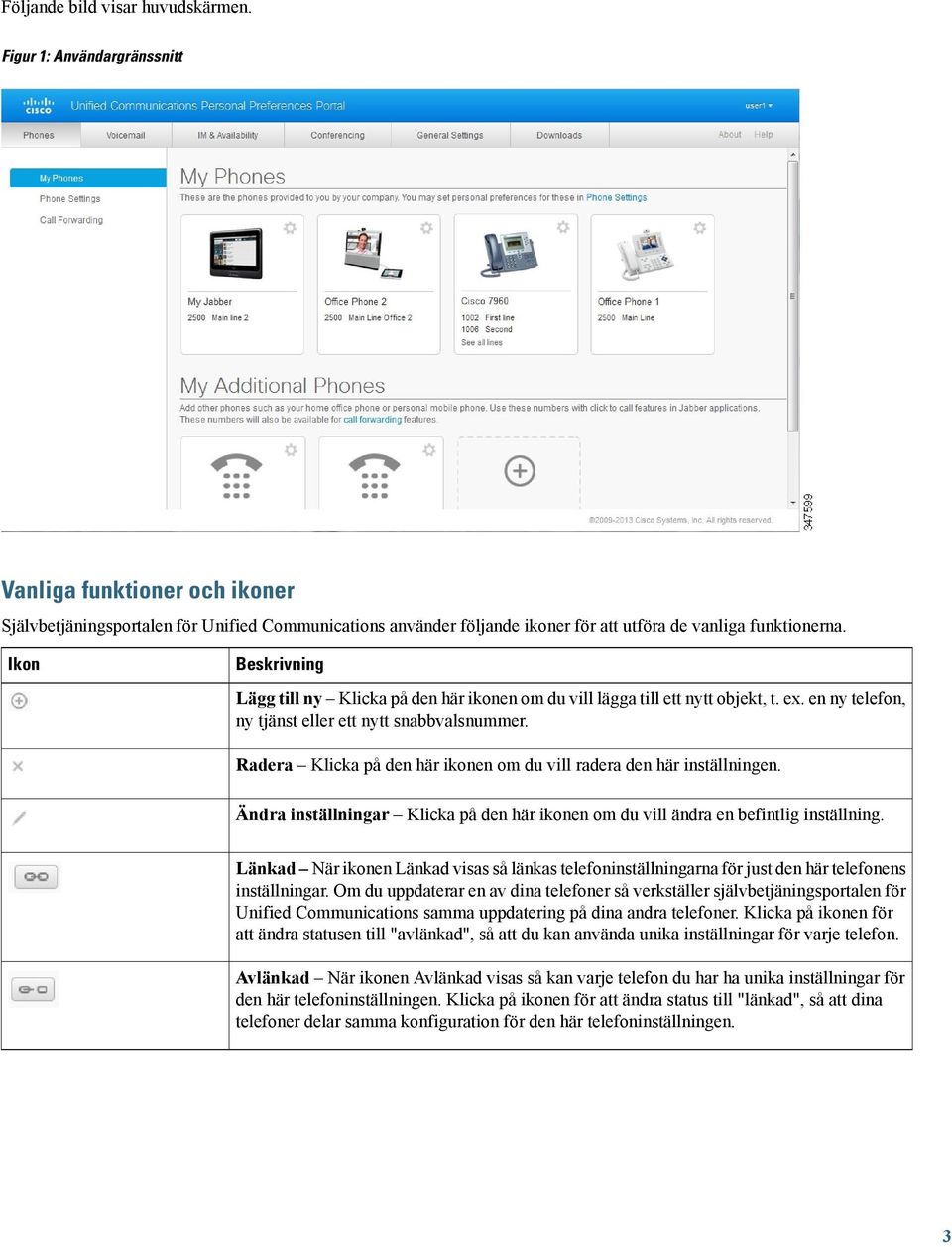 Ikon Beskrivning Lägg till ny Klicka på den här ikonen om du vill lägga till ett nytt objekt, t. ex. en ny telefon, ny tjänst eller ett nytt snabbvalsnummer.