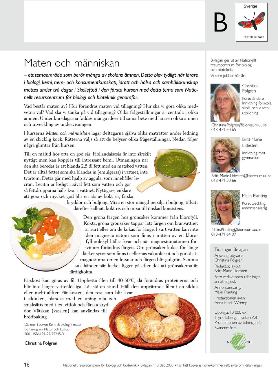 resurscentrum för biologi och bioteknik genomför. Vad består maten av? Hur förändras maten vid tillagning? Hur ska vi göra olika medvetna val? Vad ska vi tänka på vid tillagning?