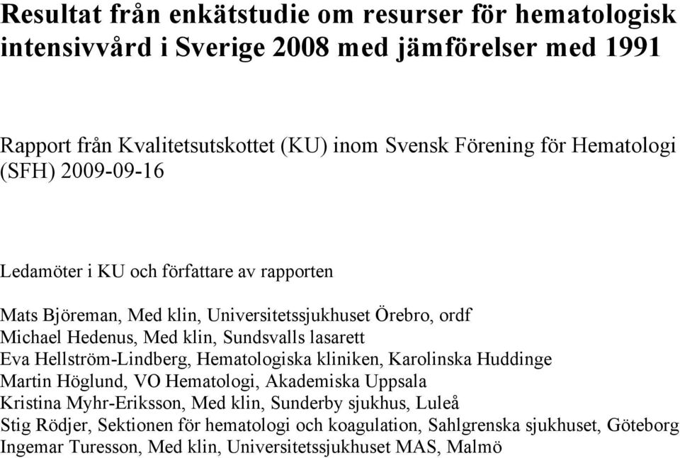 Sundsvalls lasarett Eva Hellström-Lindberg, Hematologiska kliniken, Karolinska Huddinge Martin Höglund, VO Hematologi, Akademiska Uppsala Kristina Myhr-Eriksson, Med