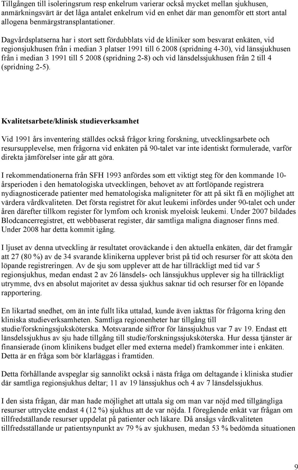 Dagvårdsplatserna har i stort sett fördubblats vid de kliniker som besvarat enkäten, vid regionsjukhusen från i median 3 platser 1991 till 6 2008 (spridning 4-30), vid länssjukhusen från i median 3