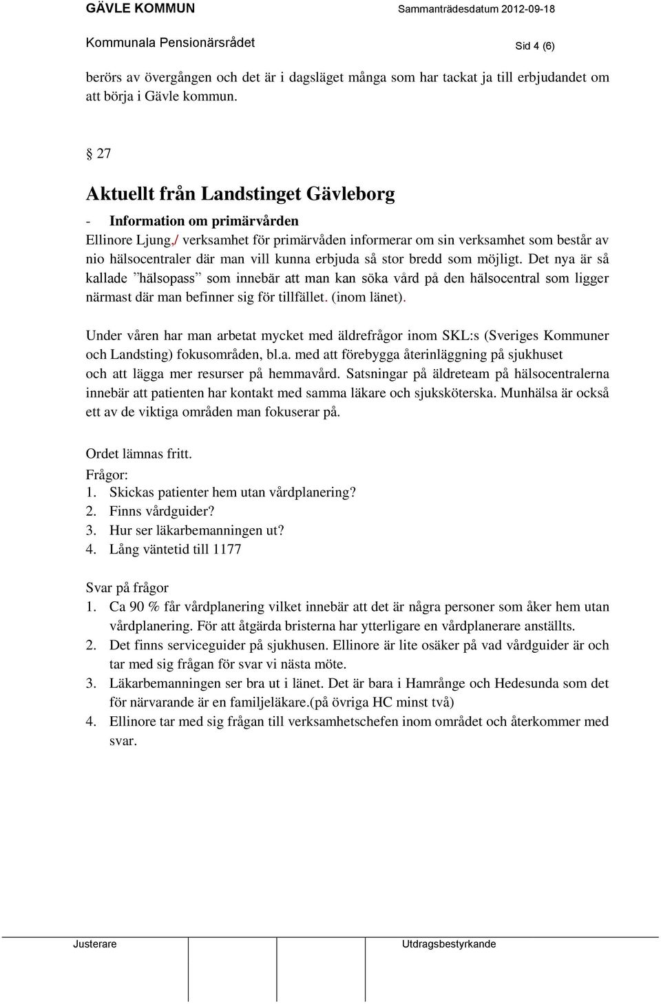 erbjuda så stor bredd som möjligt. Det nya är så kallade hälsopass som innebär att man kan söka vård på den hälsocentral som ligger närmast där man befinner sig för tillfället. (inom länet).