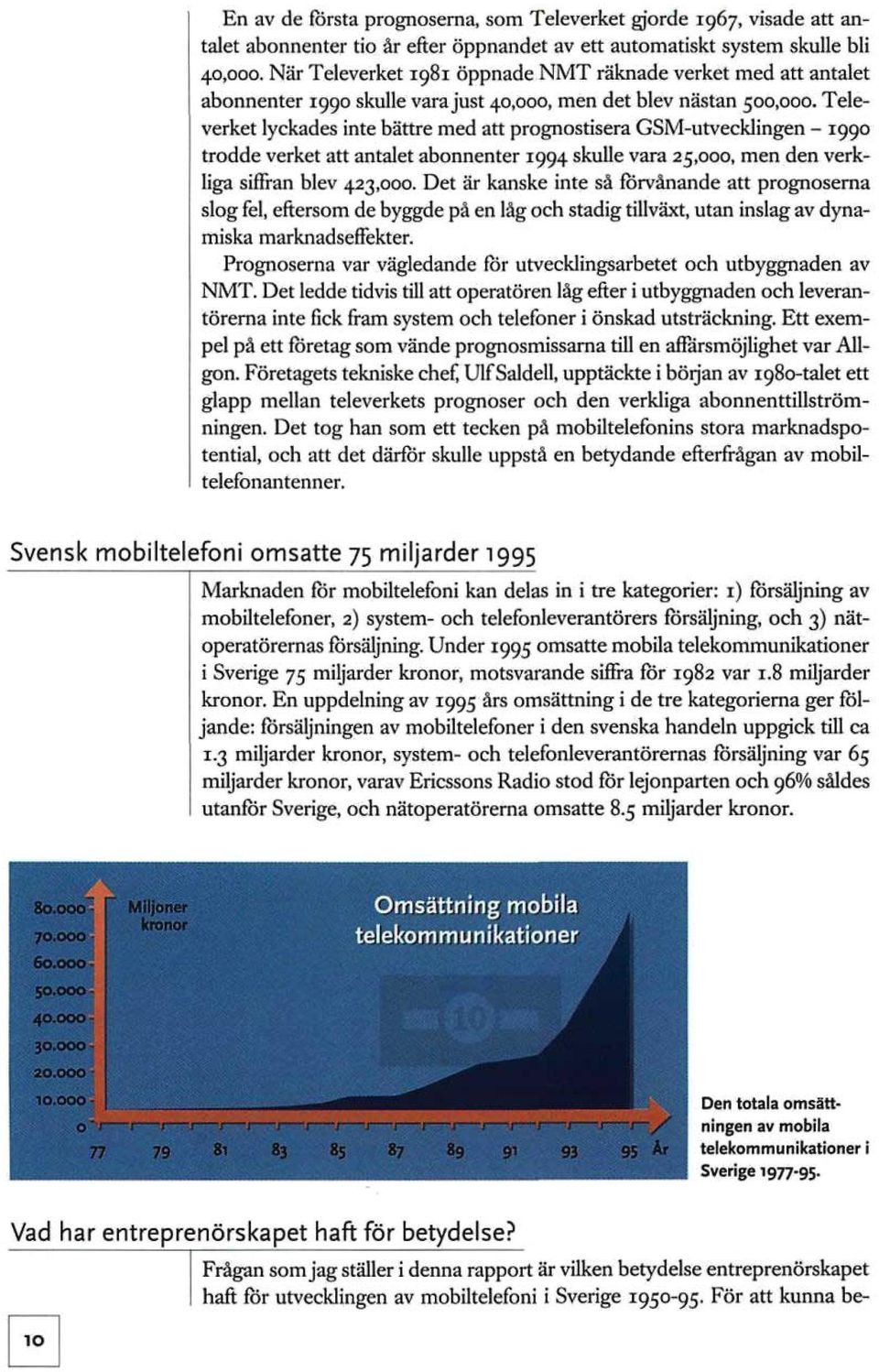 Televerket lyckades inte bättre med att prognostisera GSM-utvecklingen - 1990 trodde verket att antalet abonnenter 1994 skulle vara 25,000, men den verkliga siffran blev 423,000.